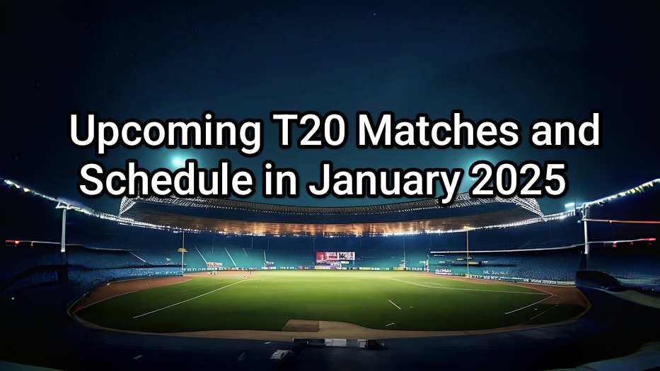 Upcoming T20 Matches and Schedule in January 2025