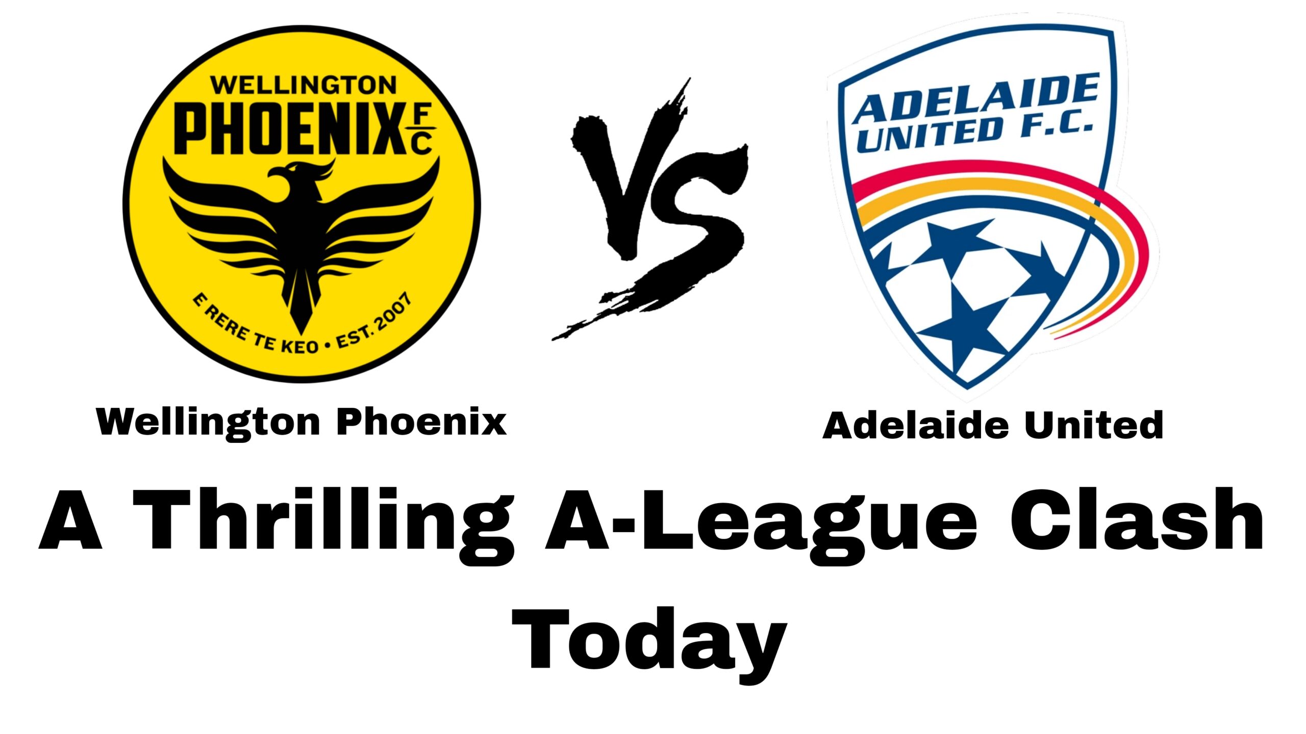 Wellington Phoenix vs Adelaide United: A Thrilling A-League Clash Today