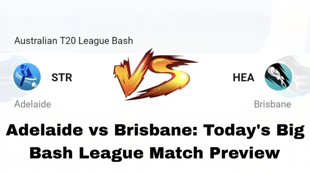 Adelaide Strikers vs Brisbane Heat: Today's Big Bash League Match Preview