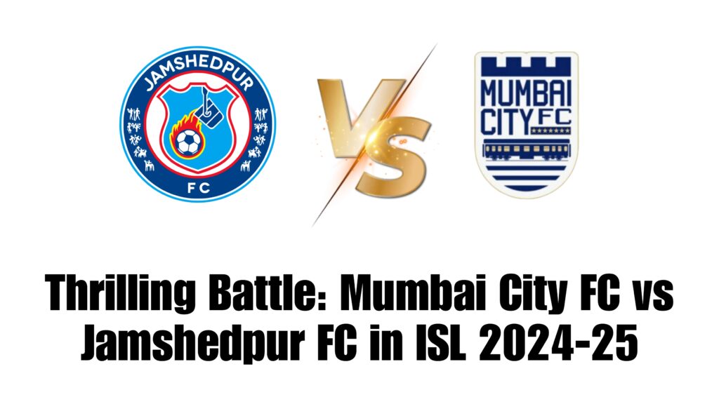 Thrilling Battle: Mumbai City FC vs Jamshedpur FC in ISL 2024-25